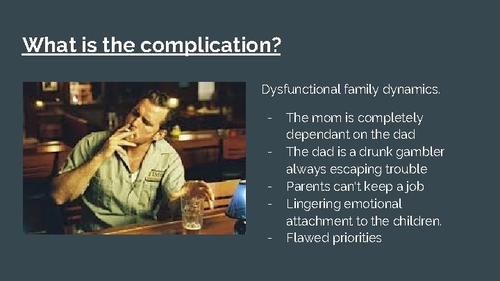 What is the complication? Dysfunctional family dynamics. - The mom is completely dependant on