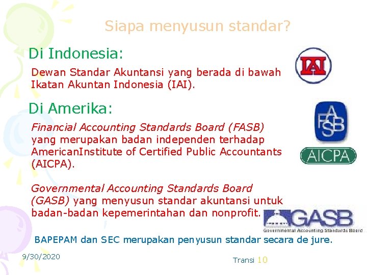 Siapa menyusun standar? Di Indonesia: Dewan Standar Akuntansi yang berada di bawah Ikatan Akuntan