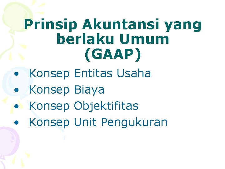 Prinsip Akuntansi yang berlaku Umum (GAAP) • • Konsep Entitas Usaha Biaya Objektifitas Unit