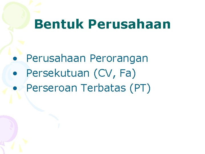 Bentuk Perusahaan • Perusahaan Perorangan • Persekutuan (CV, Fa) • Perseroan Terbatas (PT) 