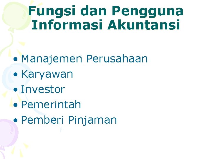 Fungsi dan Pengguna Informasi Akuntansi • Manajemen Perusahaan • Karyawan • Investor • Pemerintah