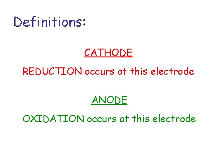 Definitions: CATHODE REDUCTION occurs at this electrode ANODE OXIDATION occurs at this electrode 