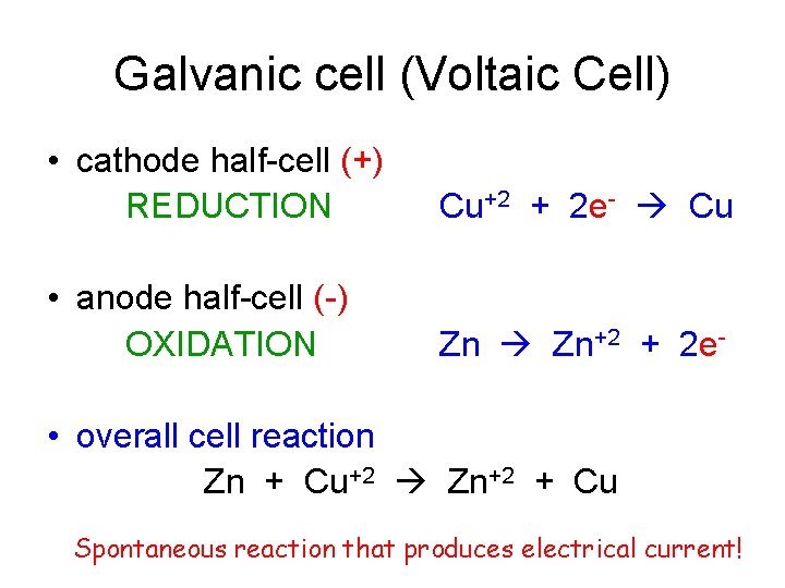 Galvanic cell (Voltaic Cell) • cathode half-cell (+) REDUCTION Cu+2 + 2 e- Cu