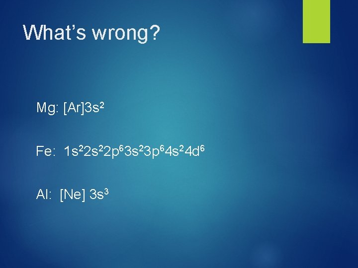 What’s wrong? Mg: [Ar]3 s 2 Fe: 1 s 22 p 63 s 23