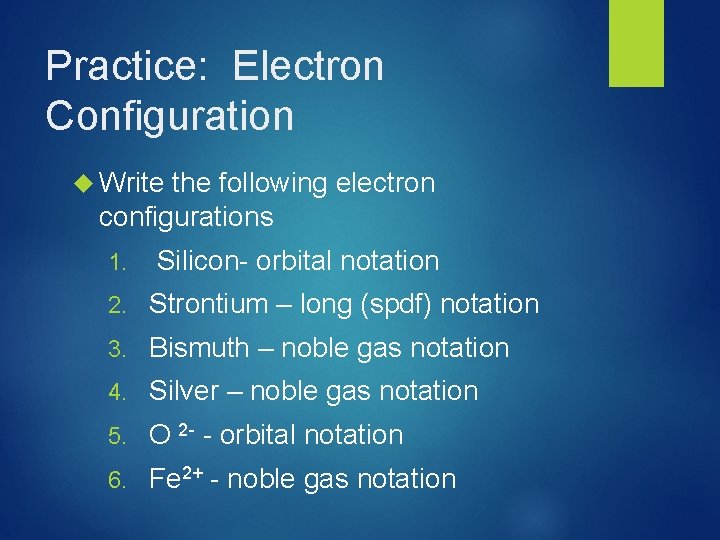 Practice: Electron Configuration Write the following electron configurations 1. Silicon- orbital notation 2. Strontium