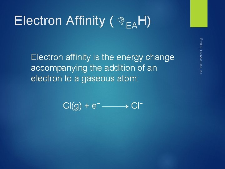 Electron Affinity ( EAH) Cl(g) + e− Cl− © 2009, Prentice-Hall, Inc. Electron affinity