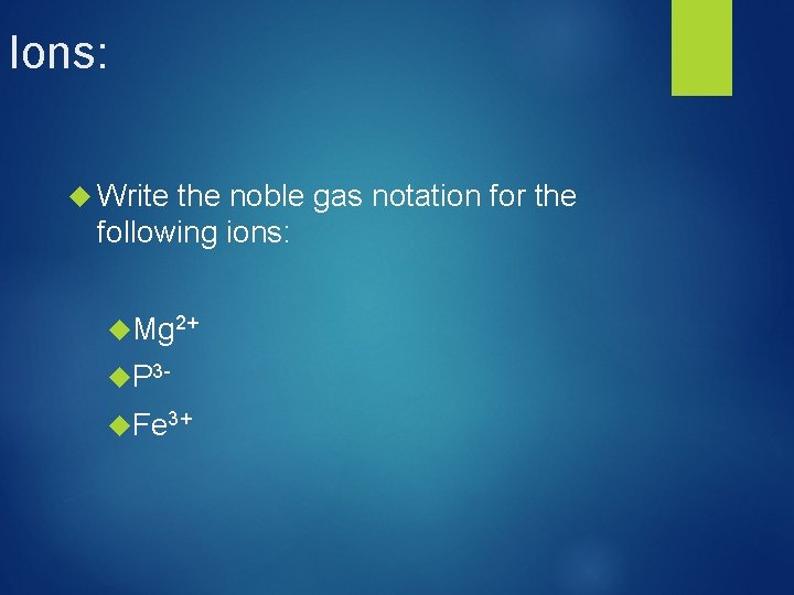 Ions: Write the noble gas notation for the following ions: Mg 2+ P 3