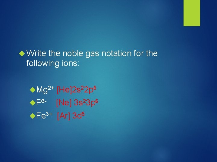  Write the noble gas notation for the following ions: Mg 2+ [He]2 s