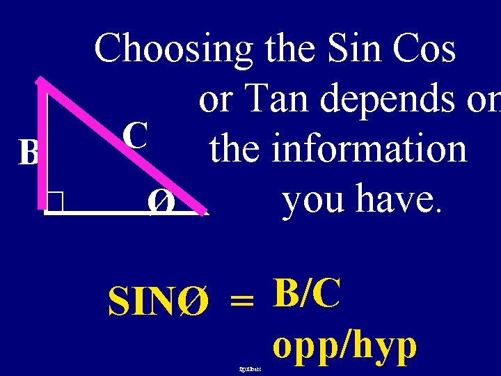 B Choosing the Sin Cos or Tan depends on C the information you have.