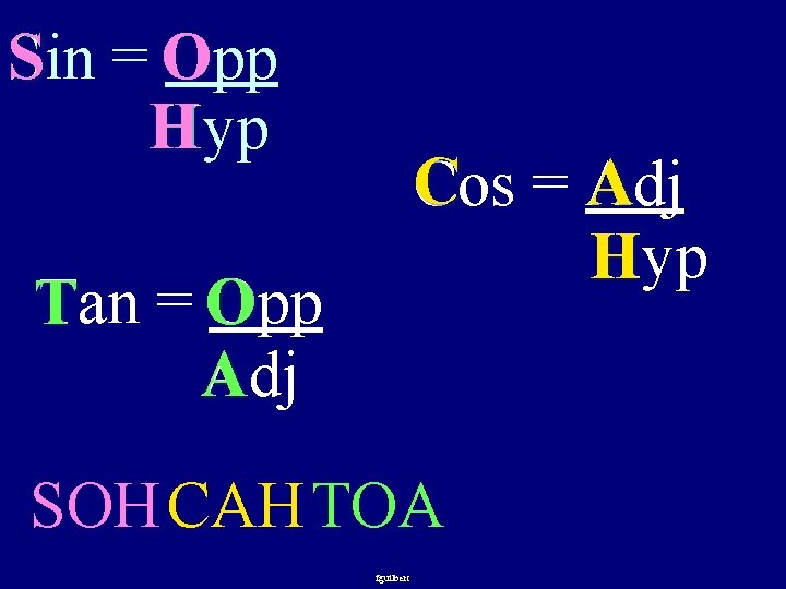 S =O Sin Opp H Hyp C A Cos = Adj Hyp H Tan