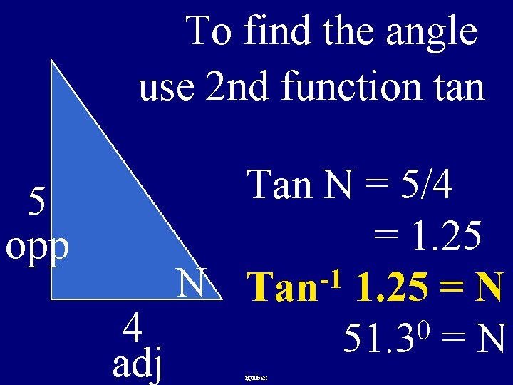 To find the angle use 2 nd function tan Tan N = 5/4 5
