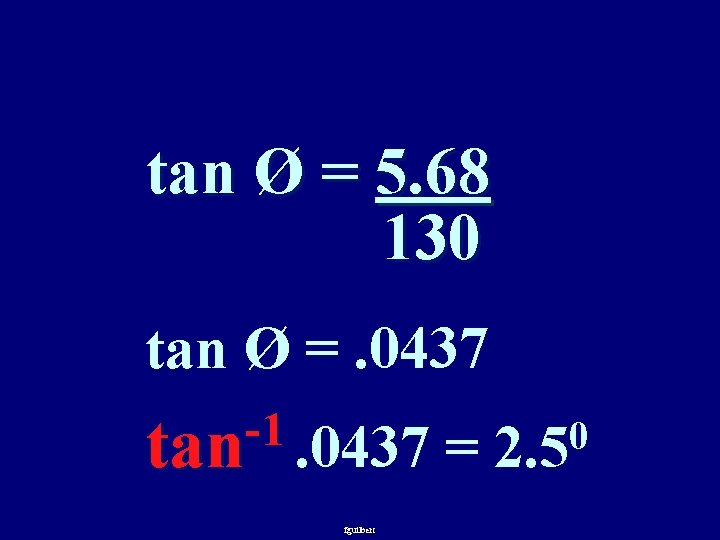 tan Ø = 5. 68 130 tan Ø =. 0437 -1 tan. 0437 fguilbert
