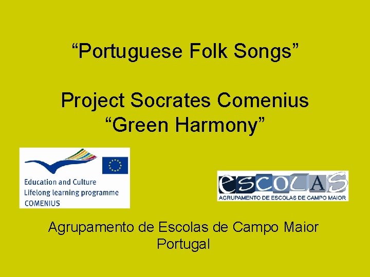 “Portuguese Folk Songs” Project Socrates Comenius “Green Harmony” Agrupamento de Escolas de Campo Maior