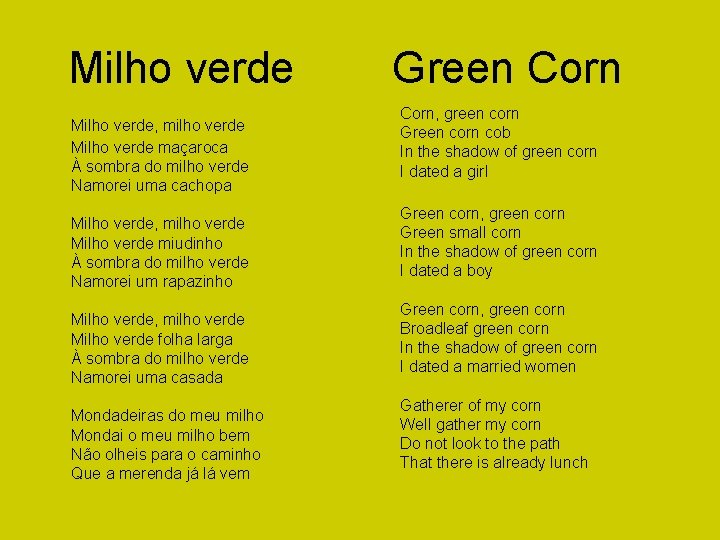 Milho verde, milho verde Milho verde maçaroca À sombra do milho verde Namorei uma