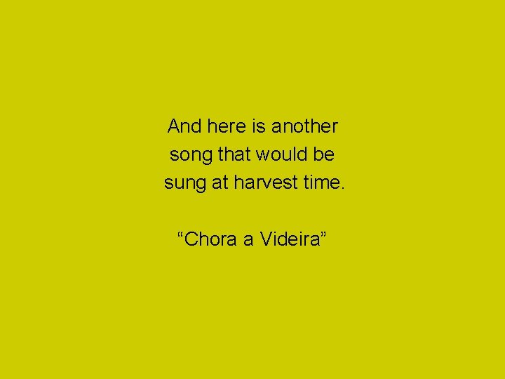 And here is another song that would be sung at harvest time. “Chora a