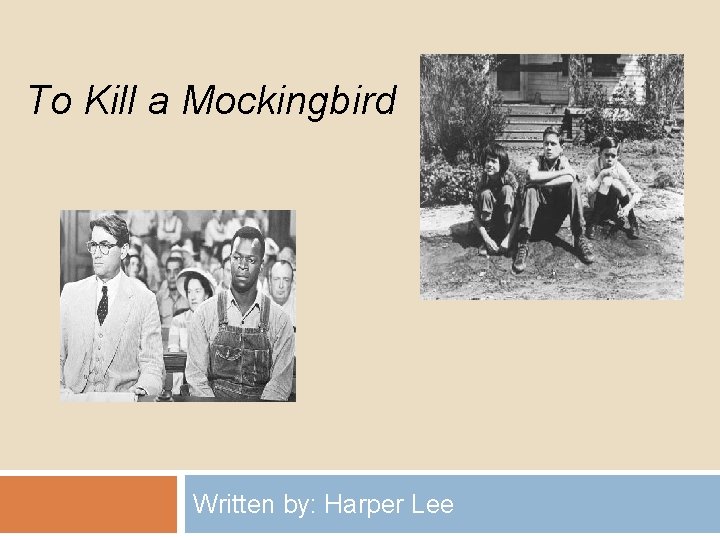 To Kill a Mockingbird TO KILL A MOCKINGBIRD Written by: Harper Lee 