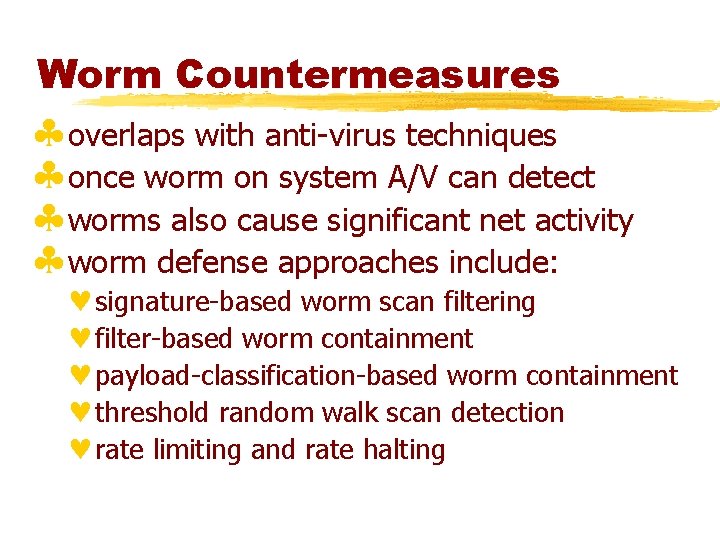 Worm Countermeasures §overlaps with anti-virus techniques §once worm on system A/V can detect §worms