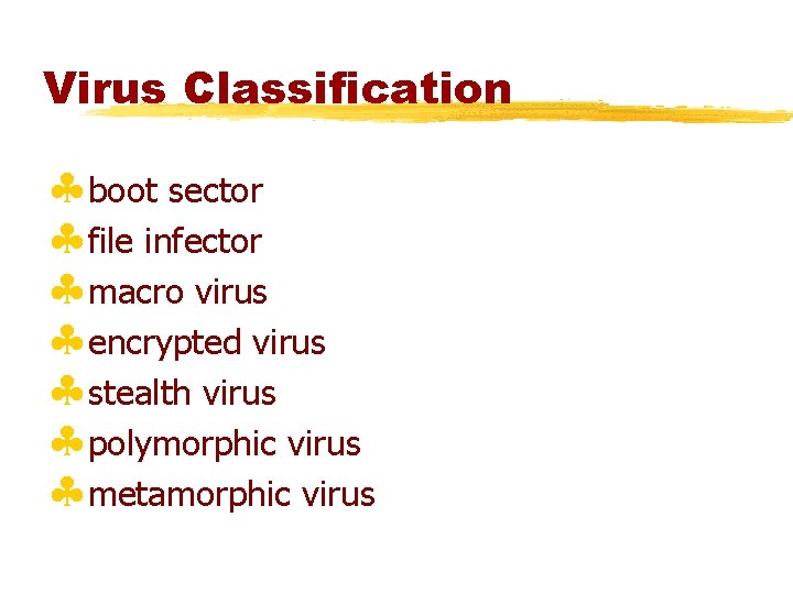 Virus Classification §boot sector §file infector §macro virus §encrypted virus §stealth virus §polymorphic virus