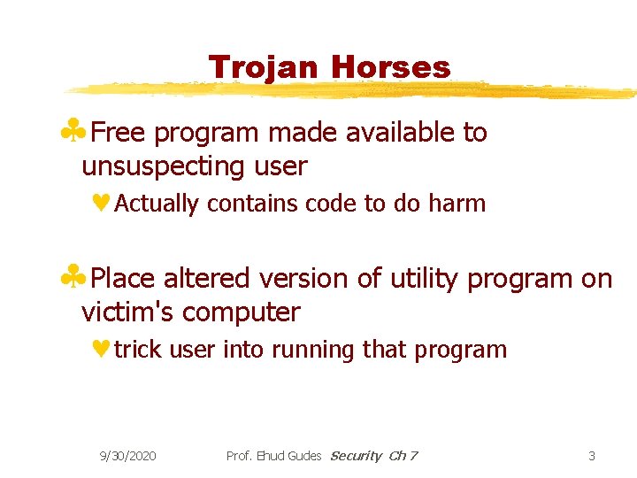 Trojan Horses §Free program made available to unsuspecting user ©Actually contains code to do