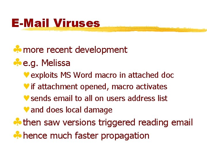 E-Mail Viruses §more recent development §e. g. Melissa ©exploits MS Word macro in attached