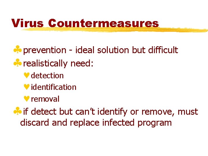 Virus Countermeasures §prevention - ideal solution but difficult §realistically need: ©detection ©identification ©removal §if