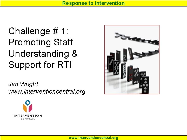 Response to Intervention Challenge # 1: Promoting Staff Understanding & Support for RTI Jim Response to Intervention Challenge # 1: Promoting Staff Understanding & Support for RTI Jim