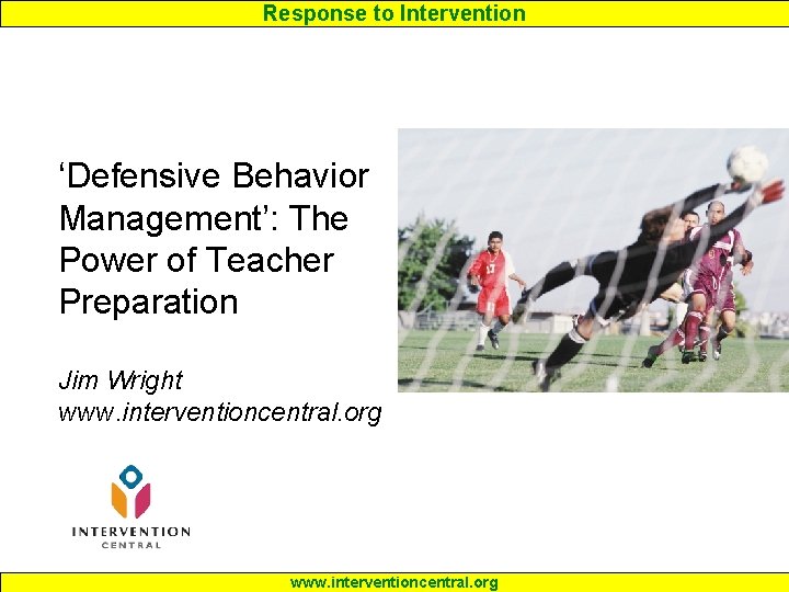 Response to Intervention ‘Defensive Behavior Management’: The Power of Teacher Preparation Jim Wright www. Response to Intervention ‘Defensive Behavior Management’: The Power of Teacher Preparation Jim Wright www.