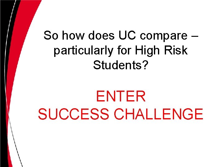 So how does UC compare – particularly for High Risk Students? ENTER SUCCESS CHALLENGE