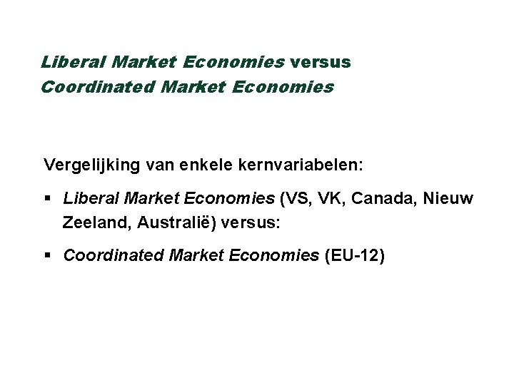 Liberal Market Economies versus Coordinated Market Economies Vergelijking van enkele kernvariabelen: § Liberal Market