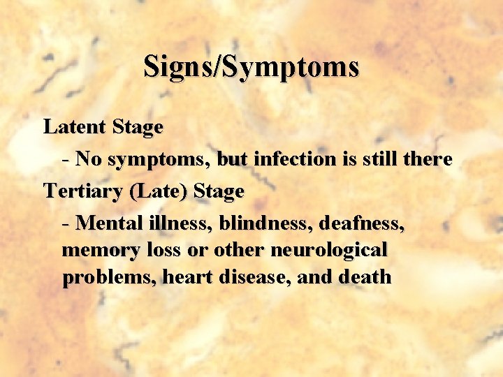 Signs/Symptoms Latent Stage - No symptoms, but infection is still there Tertiary (Late) Stage