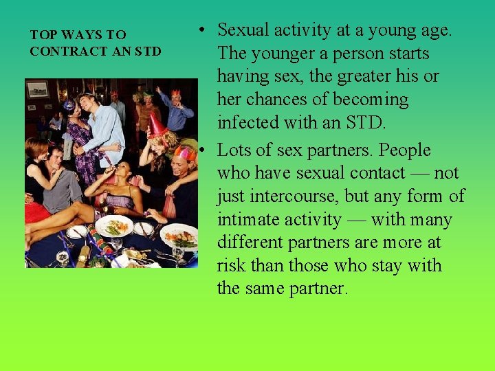 TOP WAYS TO CONTRACT AN STD • Sexual activity at a young age. The