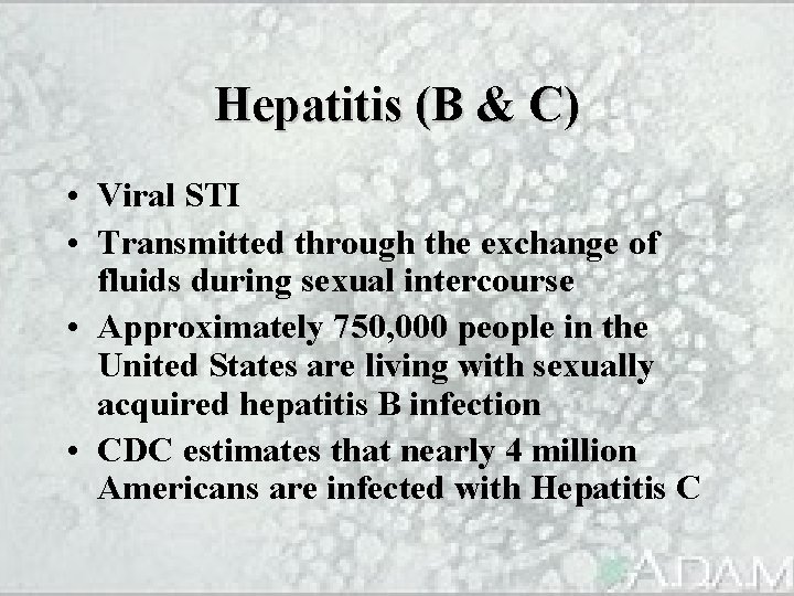 Hepatitis (B & C) • Viral STI • Transmitted through the exchange of fluids