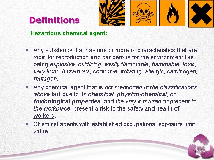 Definitions Hazardous chemical agent: § Any substance that has one or more of characteristics