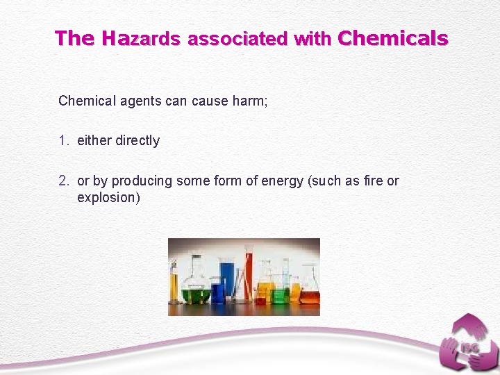 The Hazards associated with Chemicals Chemical agents can cause harm; 1. either directly 2.