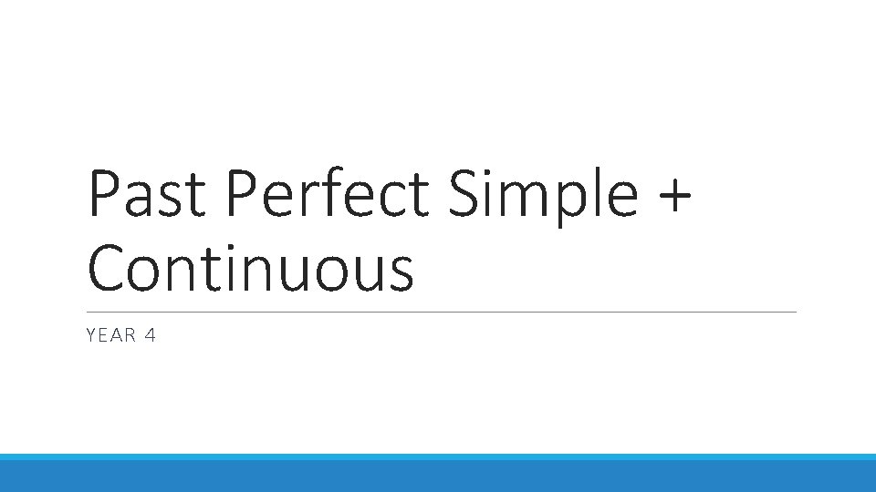 Past Perfect Simple + Continuous YEAR 4 