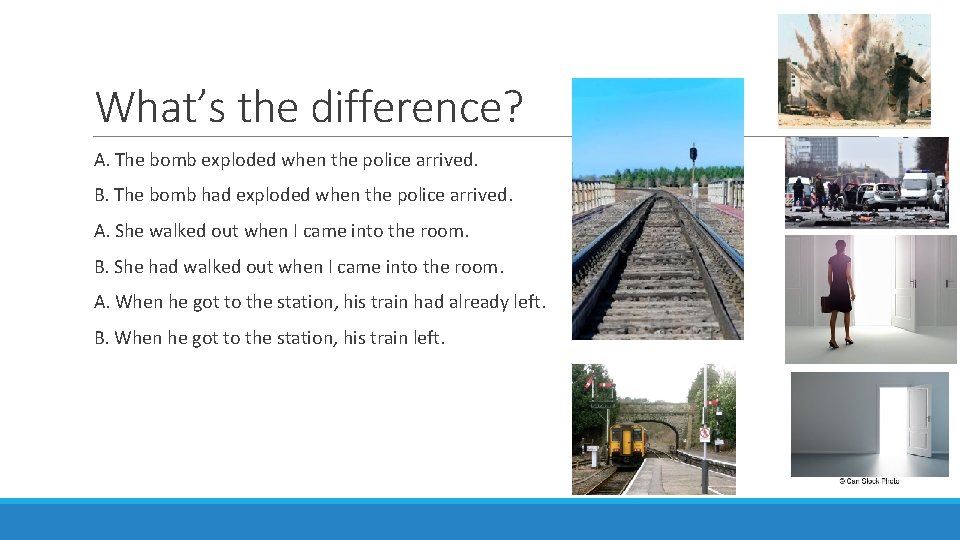 What’s the difference? A. The bomb exploded when the police arrived. B. The bomb