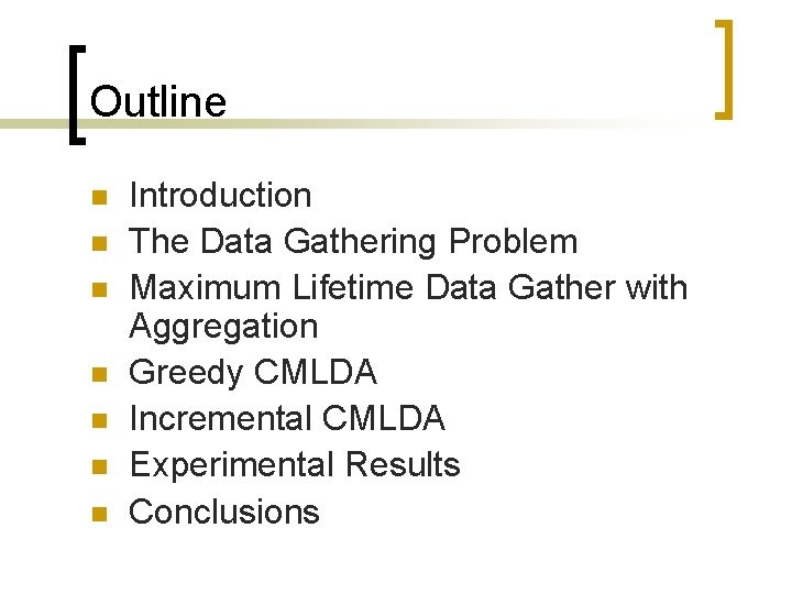 Outline n n n n Introduction The Data Gathering Problem Maximum Lifetime Data Gather