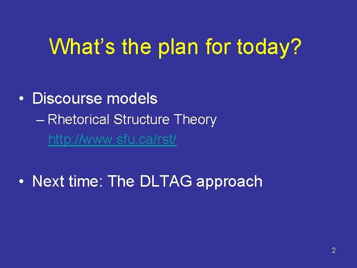 What’s the plan for today? • Discourse models – Rhetorical Structure Theory http: //www.