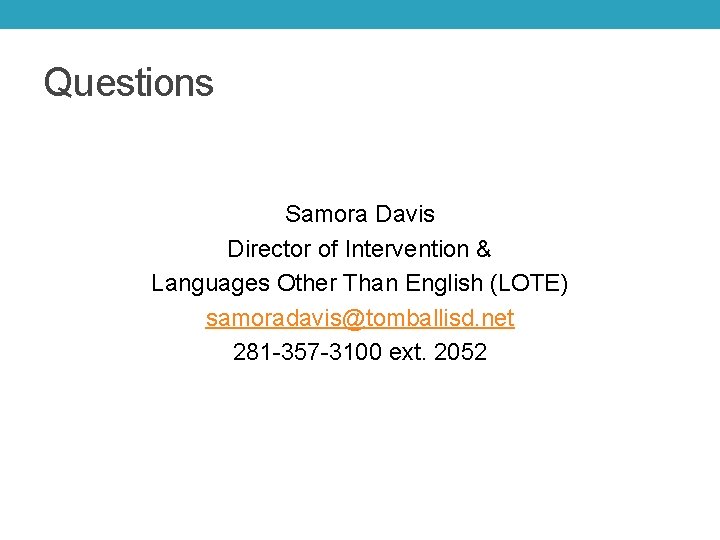 Questions Samora Davis Director of Intervention & Languages Other Than English (LOTE) samoradavis@tomballisd. net