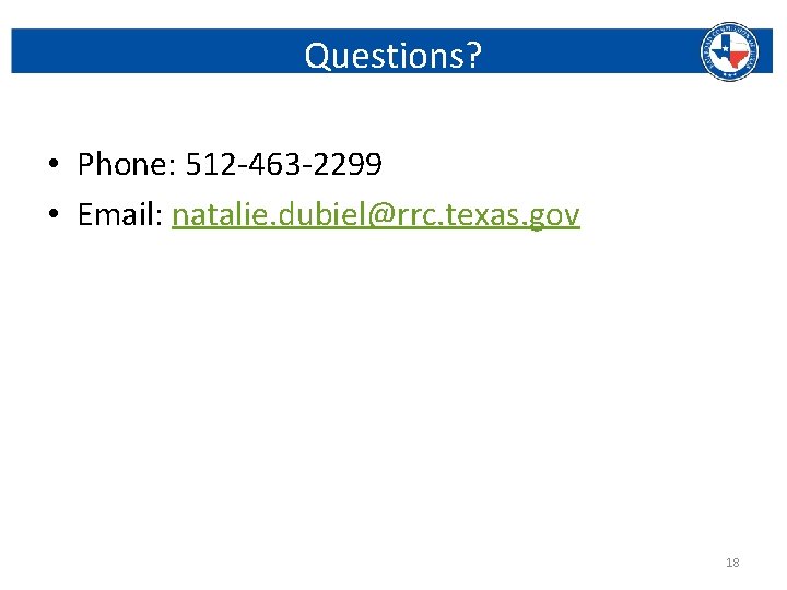 Questions? • Phone: 512 -463 -2299 • Email: natalie. dubiel@rrc. texas. gov Railroad Commission