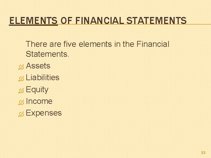 ELEMENTS OF FINANCIAL STATEMENTS There are five elements in the Financial Statements. Assets Liabilities