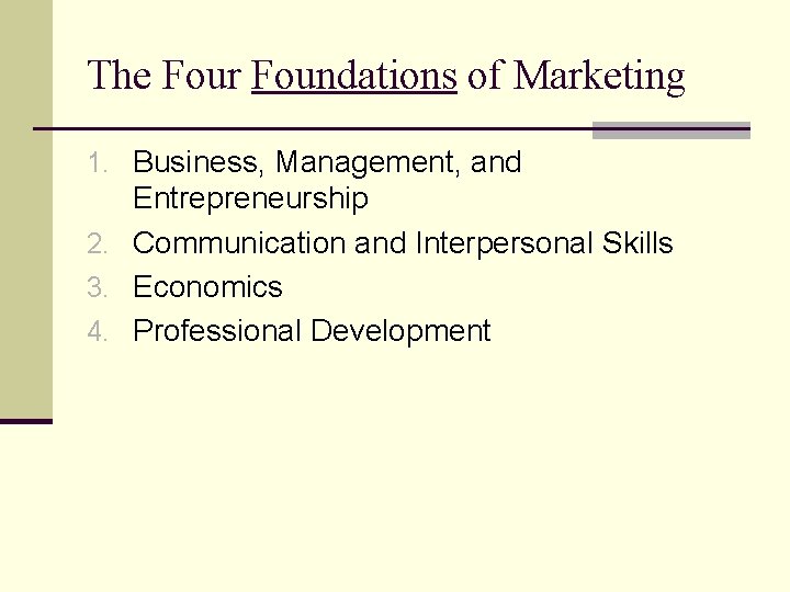 The Four Foundations of Marketing 1. Business, Management, and Entrepreneurship 2. Communication and Interpersonal