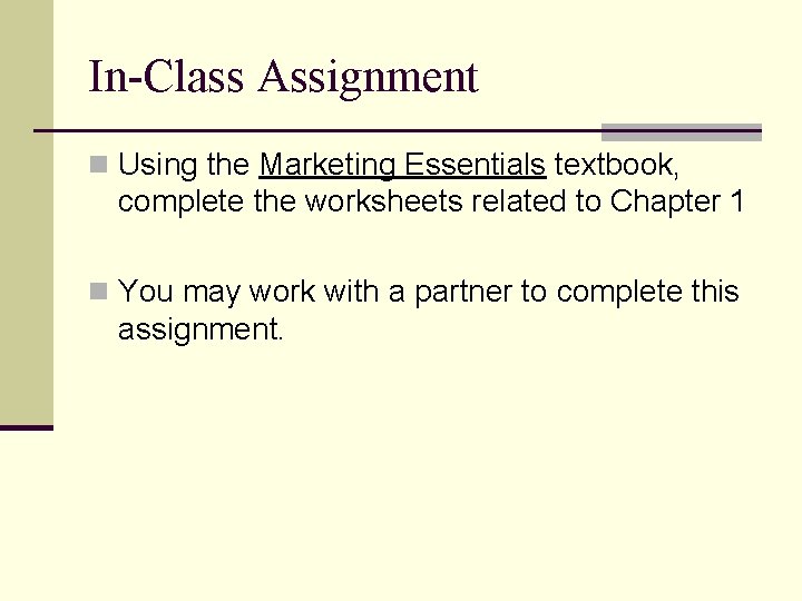 In-Class Assignment n Using the Marketing Essentials textbook, complete the worksheets related to Chapter