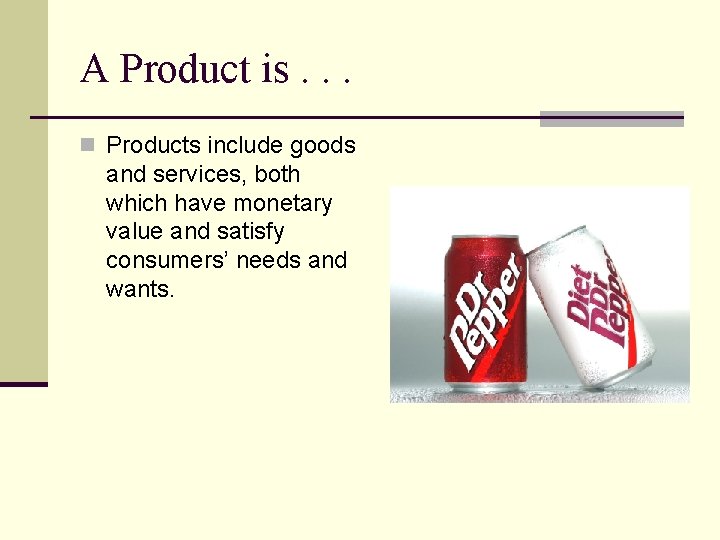 A Product is. . . n Products include goods and services, both which have