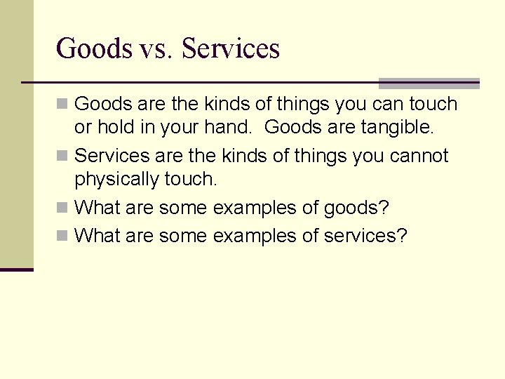 Goods vs. Services n Goods are the kinds of things you can touch or