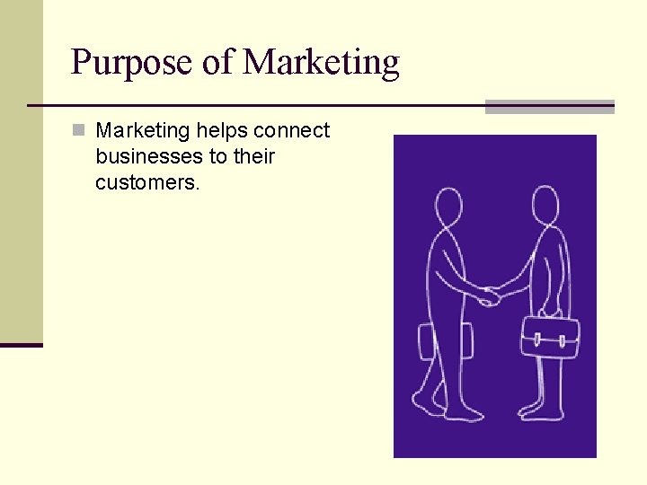 Purpose of Marketing n Marketing helps connect businesses to their customers. 