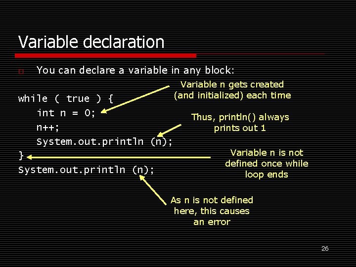 Variable declaration o You can declare a variable in any block: while ( true