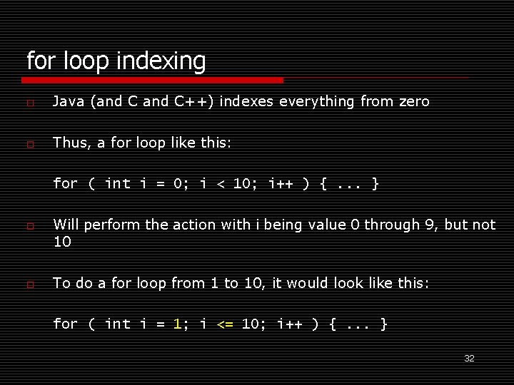 for loop indexing o Java (and C++) indexes everything from zero o Thus, a