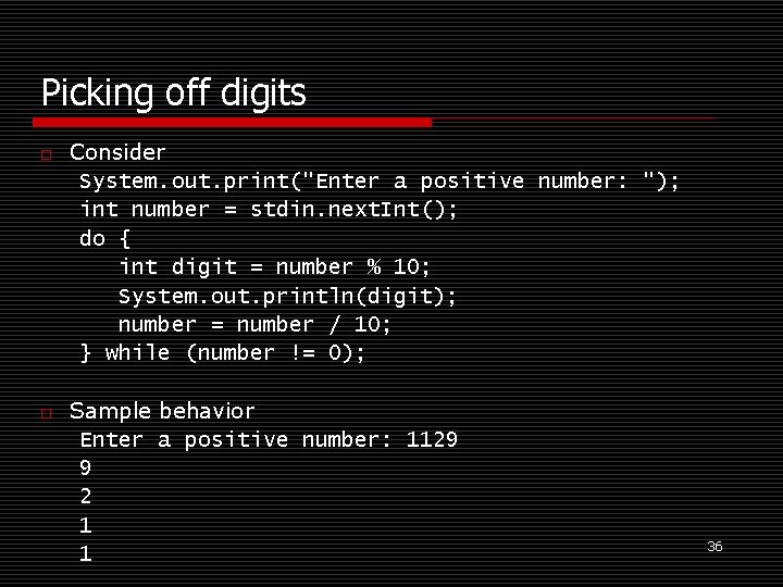 Picking off digits o o Consider System. out. print("Enter a positive number: "); int