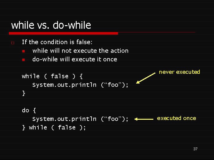 while vs. do-while o If the condition is false: n while will not execute